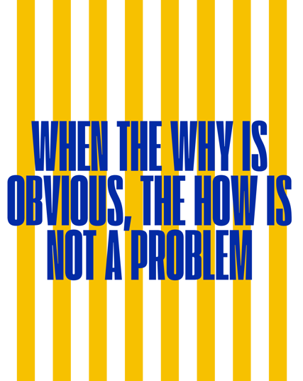 When the why is obvious, the how is not a problem.